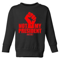 Not My President Resist Anti Trump Fist Toddler Sweatshirt