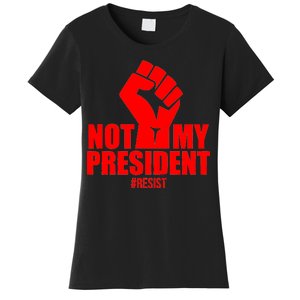 Not My President Resist Anti Trump Fist Women's T-Shirt