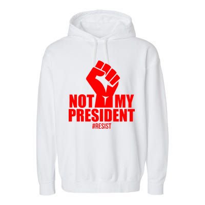 Not My President Resist Anti Trump Fist Garment-Dyed Fleece Hoodie