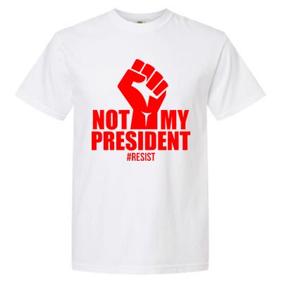 Not My President Resist Anti Trump Fist Garment-Dyed Heavyweight T-Shirt