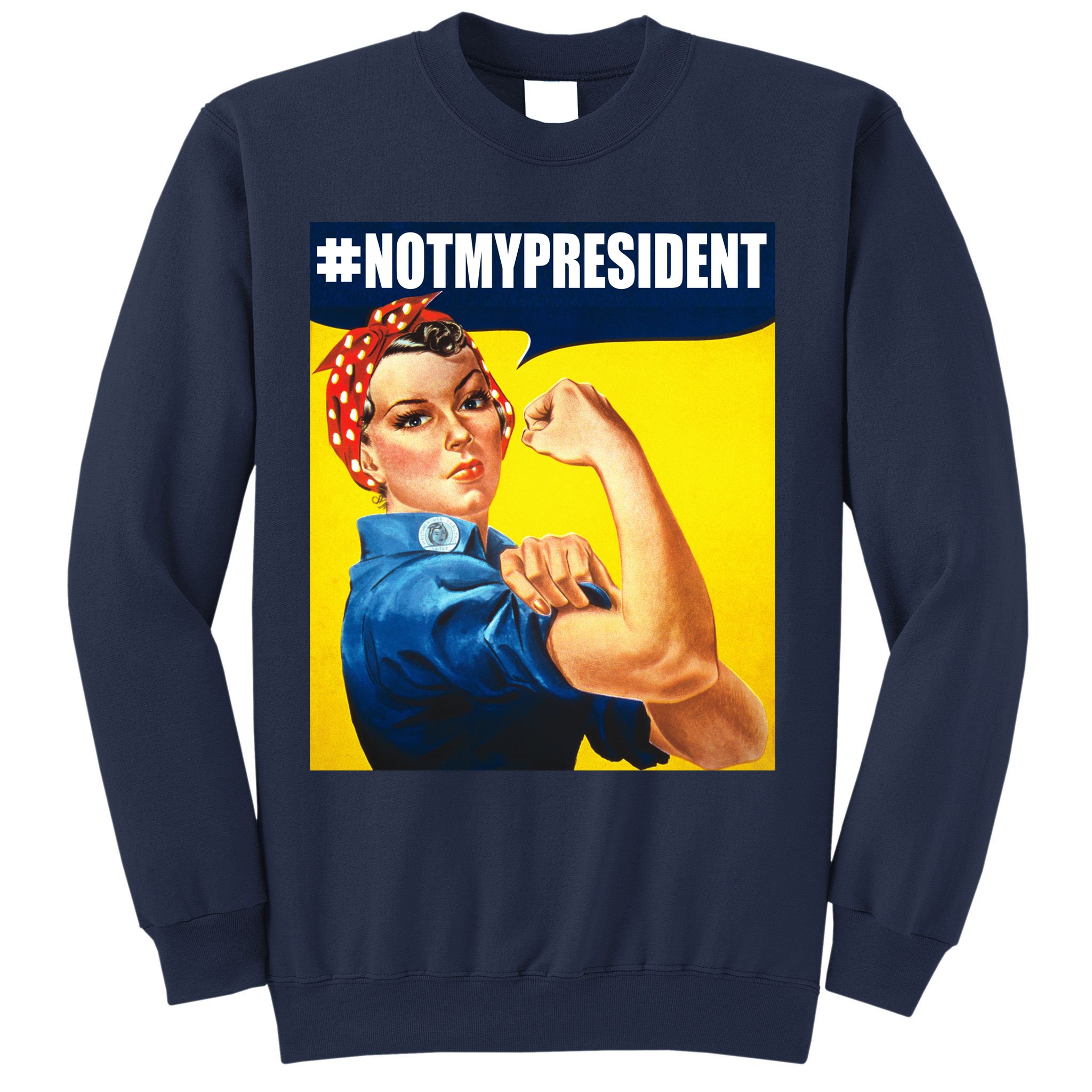 Not My President Rosie Riverter Girl Power Anti Trump Poster Sweatshirt