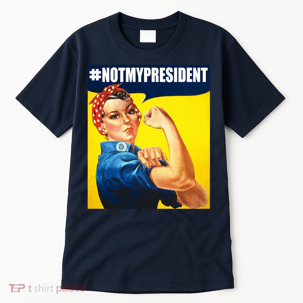 Not My President Rosie Riverter Girl Power Anti Trump Poster Tall T-Shirt
