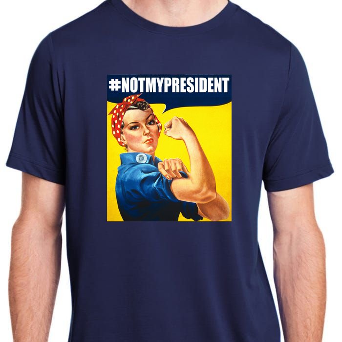 Not My President Rosie Riverter Girl Power Anti Trump Poster Adult ChromaSoft Performance T-Shirt