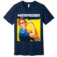 Not My President Rosie Riverter Girl Power Anti Trump Poster Premium T-Shirt