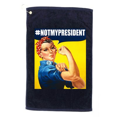 Not My President Rosie Riverter Girl Power Anti Trump Poster Platinum Collection Golf Towel