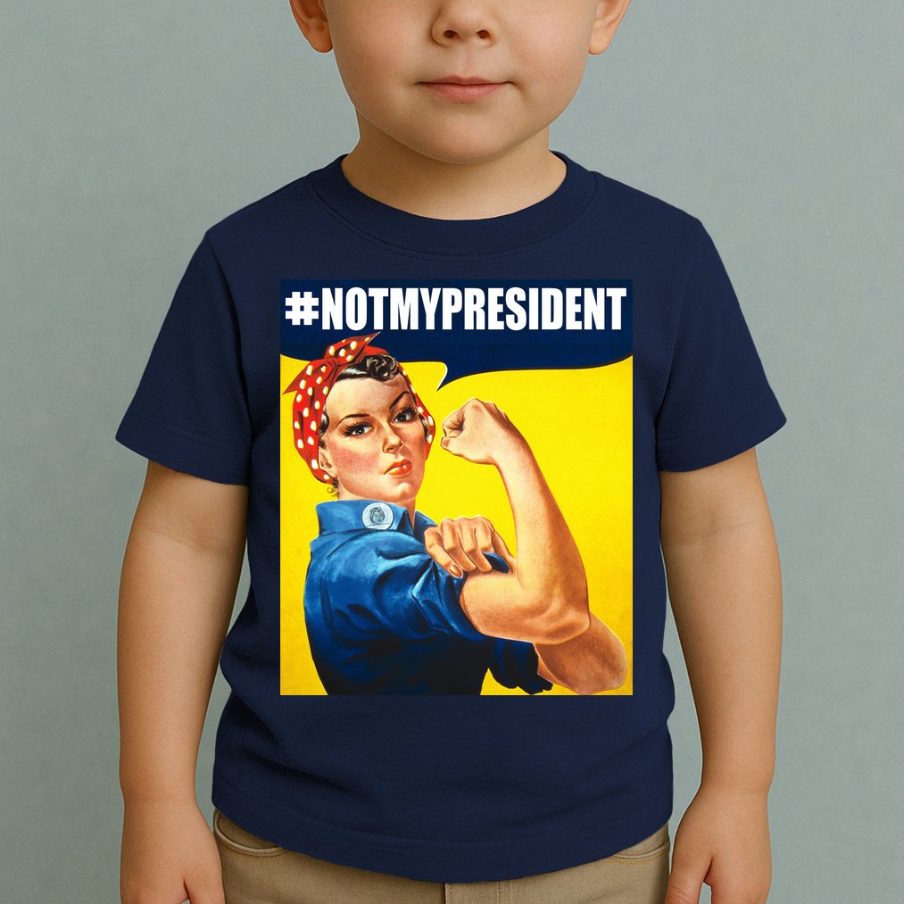 Not My President Rosie Riverter Girl Power Anti Trump Poster Toddler T-Shirt