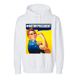 Not My President Rosie Riverter Girl Power Anti Trump Poster Garment-Dyed Fleece Hoodie