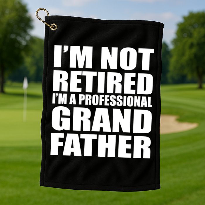 Not Retired I'm A Professional Grandfather Golf Towel