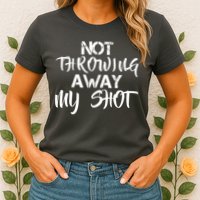 Not Throwing Away My Shot Womens T-Shirt