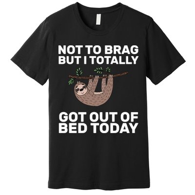 Not To Brag Got Out of Bed Premium T-Shirt