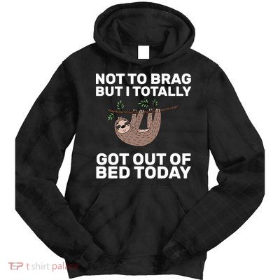Not To Brag Got Out of Bed Tie Dye Hoodie