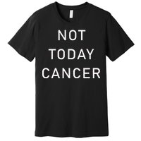 Not Today Cancer Premium T-Shirt