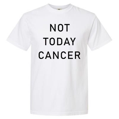 Not Today Cancer Garment-Dyed Heavyweight T-Shirt