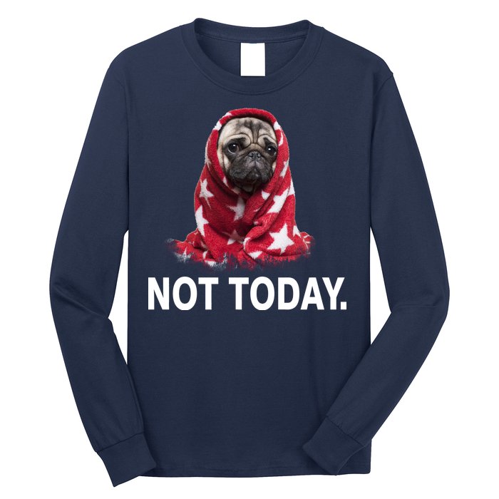 Not Today Funny Pug Long Sleeve Shirt