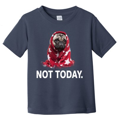 Not Today Funny Pug Toddler T-Shirt