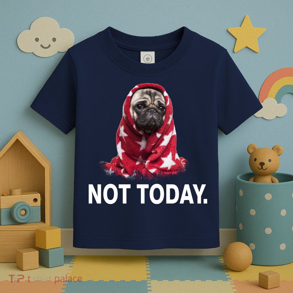 Not Today Funny Pug Toddler T-Shirt
