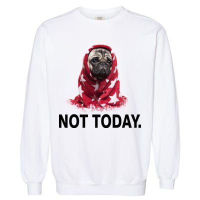 Not Today Funny Pug Garment-Dyed Sweatshirt