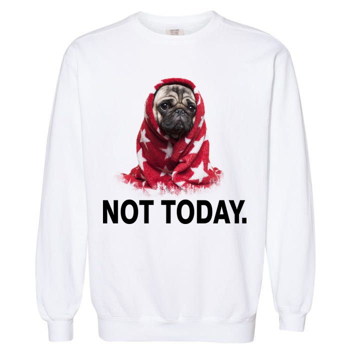 Not Today Funny Pug Garment-Dyed Sweatshirt
