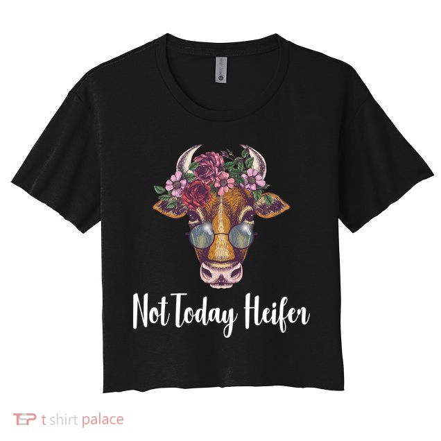 Not Today Heifer Funny Crop Top