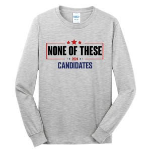 None Of These Candidates 2024 Funny Election Tall Long Sleeve T-Shirt