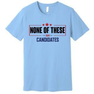 None Of These Candidates 2024 Funny Election Premium T-Shirt