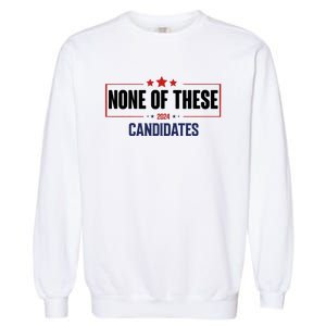 None Of These Candidates 2024 Funny Election Garment-Dyed Sweatshirt