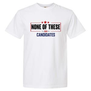 None Of These Candidates 2024 Funny Election Garment-Dyed Heavyweight T-Shirt