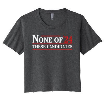 None Of These Candidates 2024 Funny Presidential Election Women's Crop Top Tee