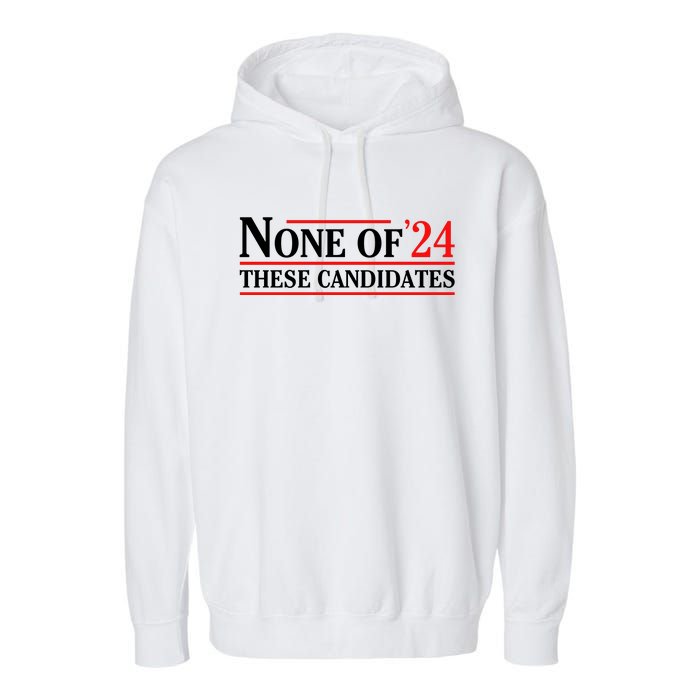 None Of These Candidates 2024 Funny Presidential Election Garment-Dyed Fleece Hoodie