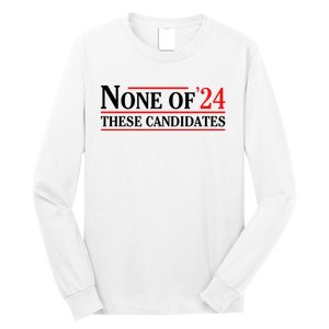 None Of These Candidates 2024 Funny Presidential Election Long Sleeve Shirt