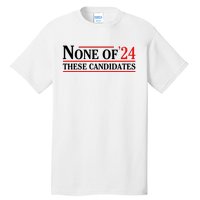 None Of These Candidates 2024 Funny Presidential Election Tall T-Shirt