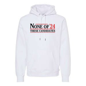 None Of These Candidates 2024 Funny Presidential Election Premium Hoodie