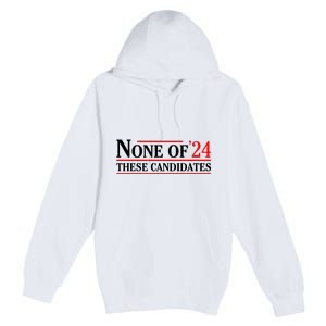 None Of These Candidates 2024 Funny Presidential Election Premium Pullover Hoodie