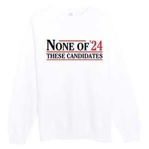 None Of These Candidates 2024 Funny Presidential Election Premium Crewneck Sweatshirt