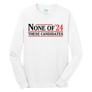 None Of These Candidates 2024 Funny Presidential Election Tall Long Sleeve T-Shirt