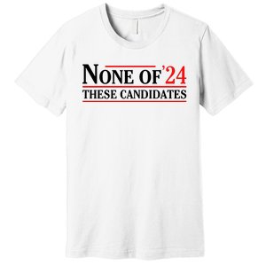 None Of These Candidates 2024 Funny Presidential Election Premium T-Shirt