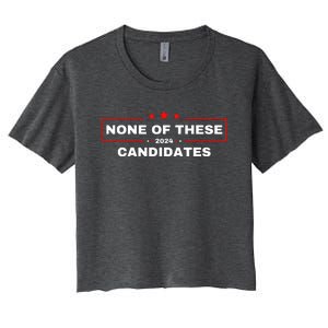 None Of These Candidates 2024 Funny Presidential Election Women's Crop Top Tee