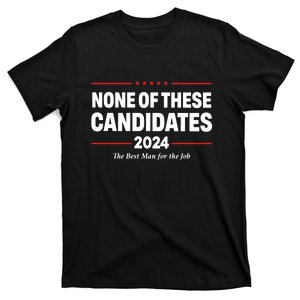 None Of These Candidates 2024 The Best Man For The Job T-Shirt