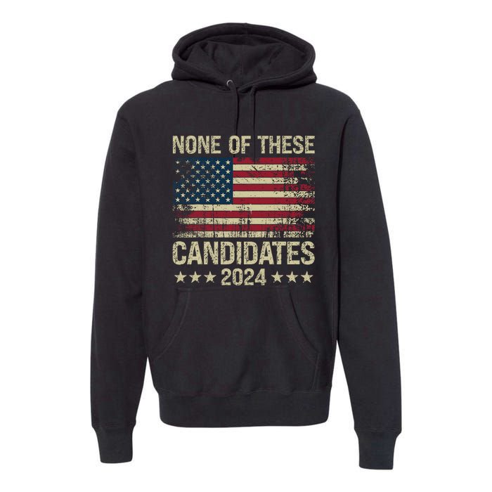 None Of These Candidates 2024 Usa Flag Funny Election 2024 Premium Hoodie