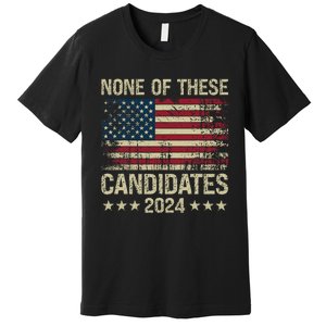 None Of These Candidates 2024 Usa Flag Funny Election 2024 Premium T-Shirt