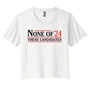 None Of These Candidates 2024 Funny Presidential Election Women's Crop Top Tee