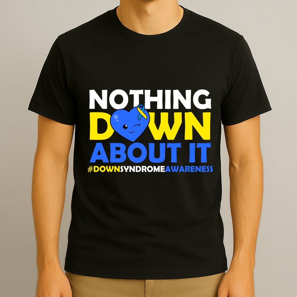 Nothing Down About It Down Syndrome Awareness T-Shirt