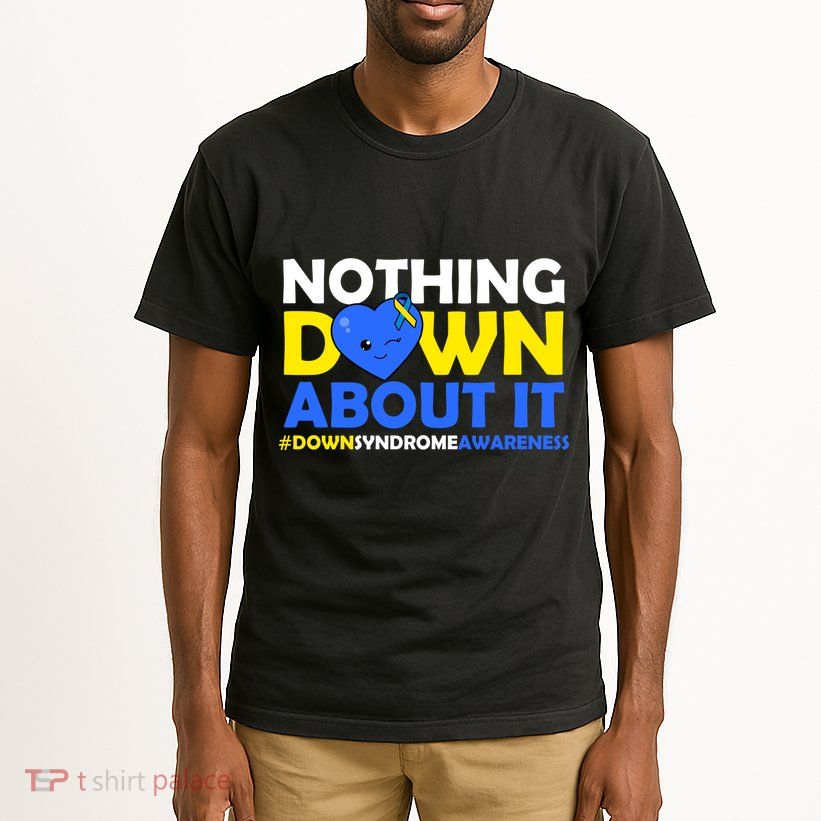 Nothing Down About It Down Syndrome Awareness Tall T-Shirt