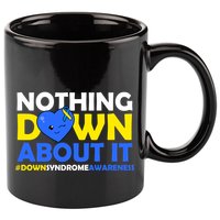 Nothing Down About It Down Syndrome Awareness 11oz C Handle Ceramic Mug