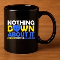 Nothing Down About It Down Syndrome Awareness 11oz C Handle Ceramic Mug