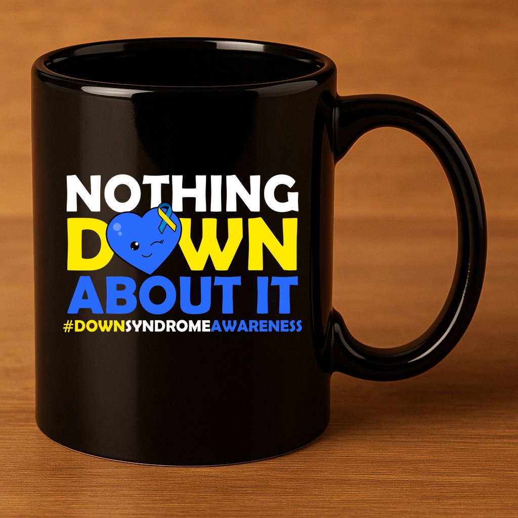Nothing Down About It Down Syndrome Awareness 11oz C Handle Ceramic Mug