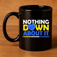 Nothing Down About It Down Syndrome Awareness 11oz C Handle Ceramic Mug
