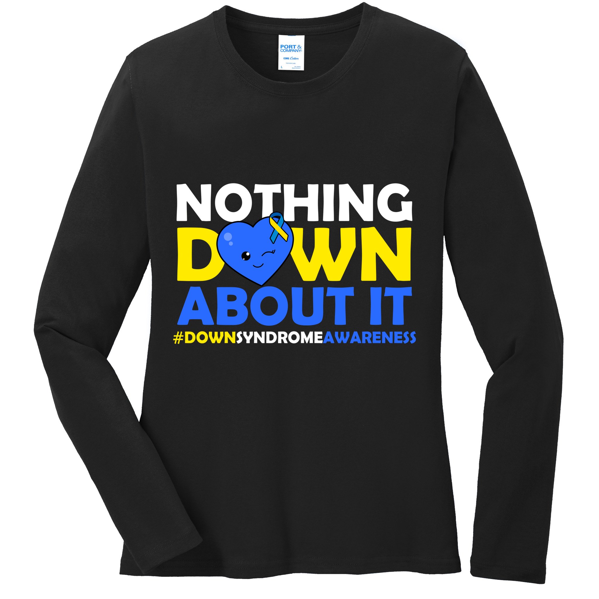 Nothing Down About It Down Syndrome Awareness Ladies Long Sleeve Shirt