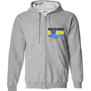 Nothing Down About It Down Syndrome Awareness Full Zip Hoodie