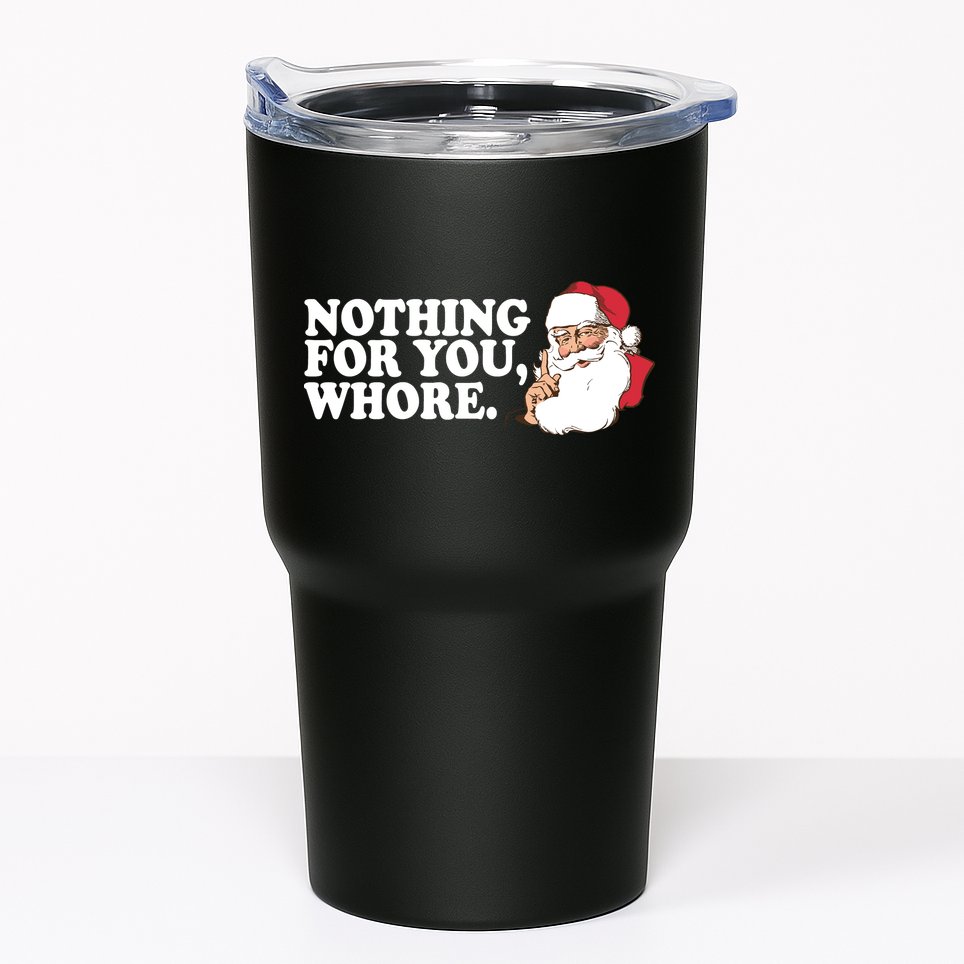 Nothing For You Whore X-Mas Naughty Santa Tumbler